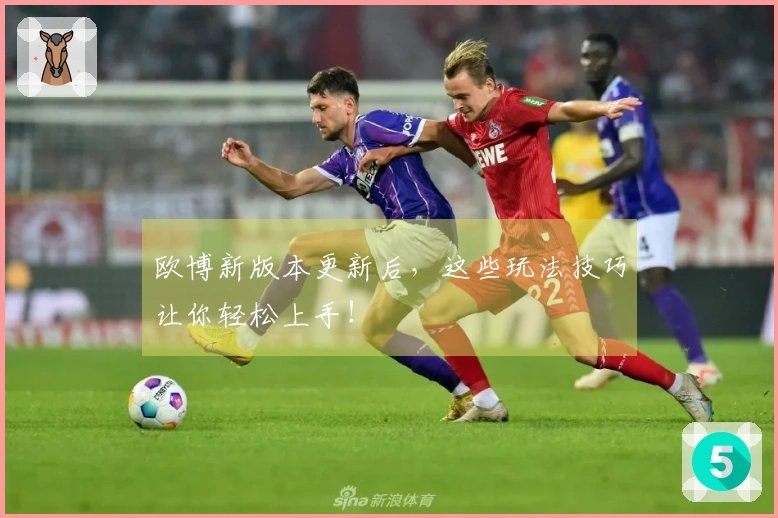 欧博新版本更新后，这些玩法技巧让你轻松上手！